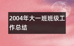 2004年大一班班級工作總結(jié)