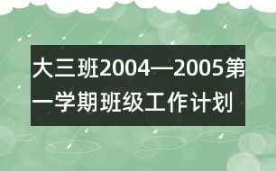 大三班2004―2005第一學期班級工作計劃