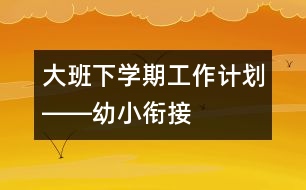 大班下學(xué)期工作計劃――幼小銜接