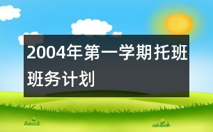 2004年第一學期托班班務(wù)計劃