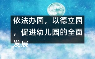 依法辦園，以德立園，促進幼兒園的全面發(fā)展