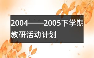 2004――2005下學(xué)期教研活動(dòng)計(jì)劃