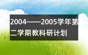 2004――2005學(xué)年第二學(xué)期教科研計劃