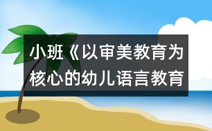 小班《以審美教育為核心的幼兒語言教育活動研究》實施計劃