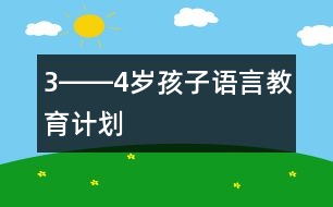 3――4歲孩子語(yǔ)言教育計(jì)劃