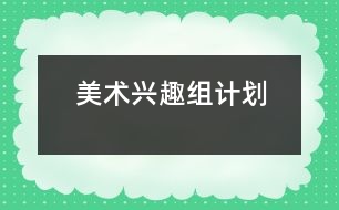 美術(shù)興趣組計(jì)劃