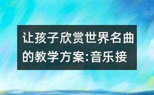 讓孩子欣賞世界名曲的教學(xué)方案:音樂(lè)接龍（音樂(lè)）