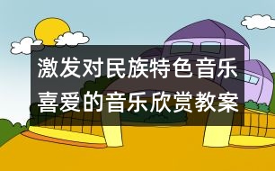 激發(fā)對(duì)民族特色音樂喜愛的音樂欣賞教案《牧童短笛》