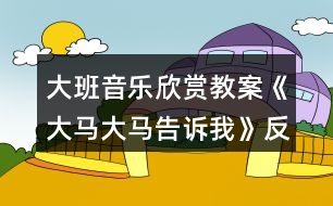 大班音樂欣賞教案《大馬大馬告訴我》反思