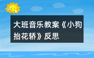 大班音樂教案《小狗抬花轎》反思