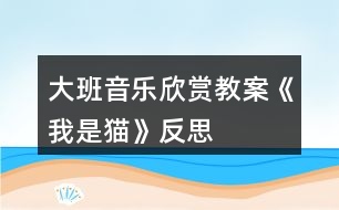 大班音樂欣賞教案《我是貓》反思