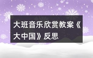 大班音樂(lè)欣賞教案《大中國(guó)》反思