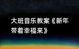 大班音樂教案《新年帶著幸福來》