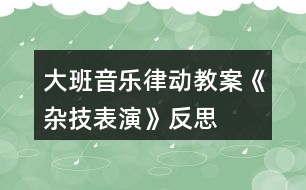 大班音樂律動(dòng)教案《雜技表演》反思