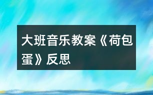 大班音樂(lè)教案《荷包蛋》反思