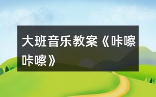 大班音樂(lè)教案《咔嚓咔嚓》