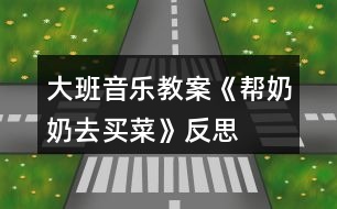 大班音樂教案《幫奶奶去買菜》反思