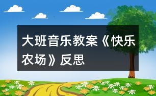 大班音樂教案《快樂農(nóng)場》反思