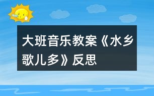 大班音樂(lè)教案《水鄉(xiāng)歌兒多》反思