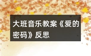 大班音樂教案《愛的密碼》反思