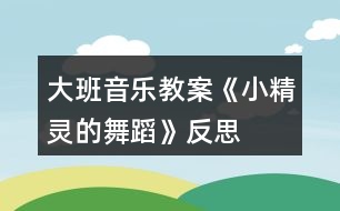 大班音樂(lè)教案《小精靈的舞蹈》反思