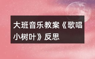 大班音樂教案《歌唱小樹葉》反思