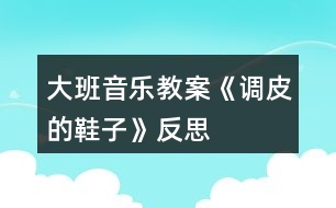 大班音樂教案《調皮的鞋子》反思