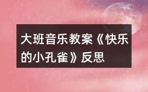 大班音樂教案《快樂的小孔雀》反思