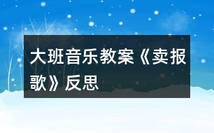 大班音樂(lè)教案《賣(mài)報(bào)歌》反思