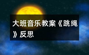 大班音樂(lè)教案《跳繩》反思