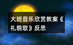 大班音樂欣賞教案《禮貌歌》反思