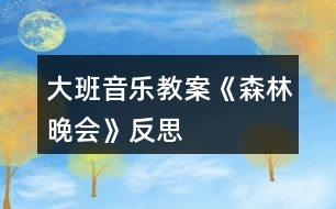 大班音樂教案《森林晚會(huì)》反思