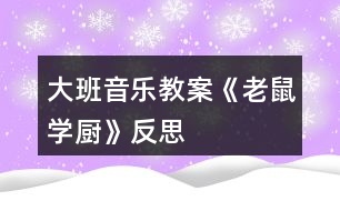 大班音樂(lè)教案《老鼠學(xué)廚》反思