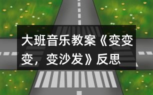 大班音樂教案《變變變，變沙發(fā)》反思