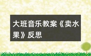 大班音樂教案《賣水果》反思