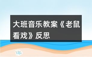 大班音樂教案《老鼠看戲》反思