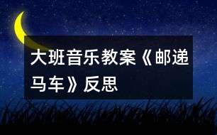 大班音樂(lè)教案《郵遞馬車》反思