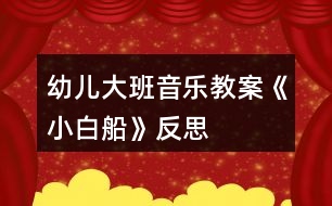 幼兒大班音樂教案《小白船》反思