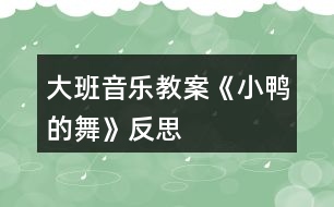 大班音樂(lè)教案《小鴨的舞》反思