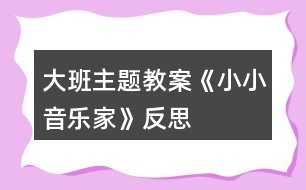 大班主題教案《小小音樂(lè)家》反思