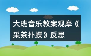 大班音樂教案觀摩《采茶撲蝶》反思