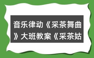 音樂(lè)律動(dòng)《采茶舞曲》大班教案《采茶姑娘心向黨》反思