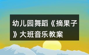 幼兒園舞蹈《摘果子》大班音樂教案