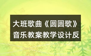 大班歌曲《圓圓歌》音樂教案教學設計反思