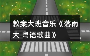 教案大班音樂《落雨大 （粵語歌曲）》