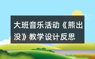 大班音樂活動《熊出沒》教學(xué)設(shè)計反思