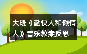 大班《勤快人和懶惰人》音樂教案反思、歌詞