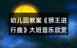 幼兒園教案《獅王進(jìn)行曲》大班音樂欣賞活動(dòng)反思