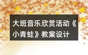 大班音樂欣賞活動《小青蛙》教案設計