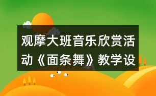 觀摩大班音樂欣賞活動《面條舞》教學(xué)設(shè)計及說課稿資料